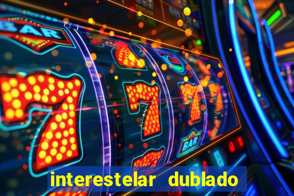 interestelar dublado 4k interestelar filme completo dublado